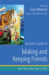An Aspie&#x27;s Guide to Making and Keeping Friends: Been There. Done That. Try This!