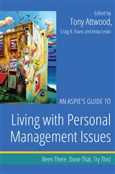 An Aspie&#x27;s Guide to Living with Personal Management Issues: Been There. Done That. Try This!