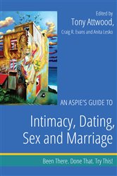 An Aspie&#x27;s Guide to Intimacy, Dating, Sex and Marriage: Been There. Done That. Try This!