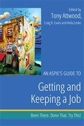 An Aspie&#x27;s Guide to Getting and Keeping a Job: Been There. Done That. Try This!