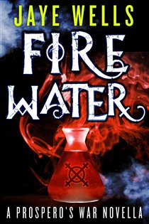 Book cover: Fire Water: A Prospero's War Novella, by Jaye Wells (preview)