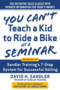 Book cover: You Can’t Teach a Kid to Ride a Bike at a Seminar, 2nd Edition: Sandler Training’s 7-Step System for Successful Selling, by David Sandler (preview)