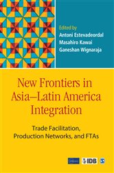 New Frontiers in Asia&#x2013;Latin America Integration: Trade Facilitation, Production Networks, and FTAs