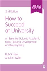 How to Succeed at University: An Essential Guide to Academic Skills, Personal Development &amp; Employability