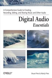 Digital Audio Essentials: A comprehensive guide to creating, recording, editing, and sharing music and other audio