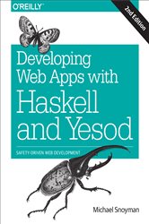 Developing Web Apps with Haskell and Yesod: Safety-Driven Web Development