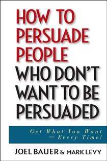 Book cover: How to Persuade People Who Don't Want to be Persuaded, by Joel Bauer (preview)