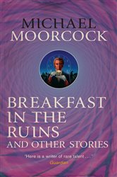 Book cover: Breakfast in the Ruins and Other Stories, by Michael Moorcock (preview)
