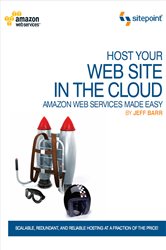 Host Your Web Site In The Cloud: Amazon Web Services Made Easy: Amazon Web Services Made Easy