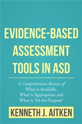 Evidence-Based Assessment Tools in ASD: A Comprehensive Review of What is Available, What is Appropriate and What is &#x27;Fit-for-Purpose&#x27;