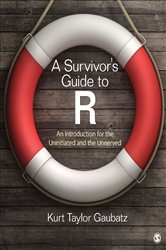 A Survivor&#x2032;s Guide to R: An Introduction for the Uninitiated and the Unnerved