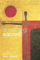 Book cover: Is Nothing Sacred?, edited by Ben Rogers (preview)