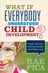 What If Everybody Understood Child Development?: Straight Talk About Bettering Education and Children&#x2032;s Lives