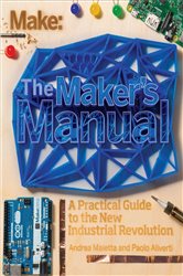 The Maker&#x27;s Manual: A Practical Guide to the New Industrial Revolution