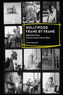 Book cover: Hollywood Frame by Frame: Behind the Scenes: Cinema's Unseen Contact Sheets, by Karina Longworth (preview)