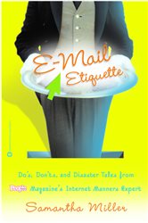 E-Mail Etiquette: E-Mail Etiquette: Do&#x27;s, Don&#x27;ts and Disaster Tales from People Magazine&#x27;s Internet Manners Expert