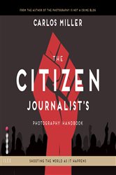 Book cover: The Citizen Journalist's Photography Handbook, by Carlos Miller (preview)