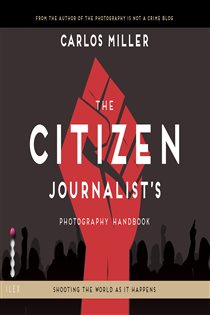 Book cover: The Citizen Journalist's Photography Handbook, by Carlos Miller (preview)
