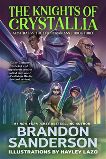 Book cover: The Knights of Crystallia (Book 3 of Alcatraz Versus the Evil Librarians) by Brandon Sanderson (preview)