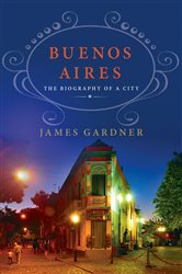 Buenos Aires: The Biography of a City