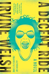 Book cover: A Decent Ride, by Irvine Welsh (preview)