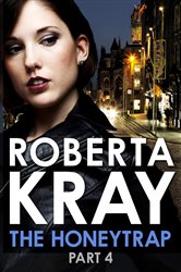 Book cover: The Honeytrap: Part 4 (Chapters 20-30) (Book 4 of The Honeytrap) by Roberta Kray (preview)