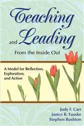 Teaching and Leading From the Inside Out: A Model for Reflection, Exploration, and Action