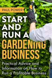 Book cover: Start and Run a Gardening Business, 4th Edition, by Paul Power (preview)