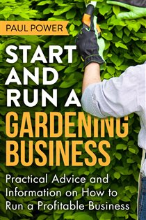 Book cover: Start and Run a Gardening Business, 4th Edition, by Paul Power (preview)