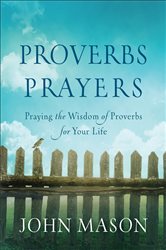 Proverbs Prayers: Praying the Wisdom of Proverbs for Your Life