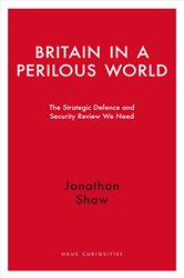 Britain in a Perilous World: The Strategic Defence and Security Review We Need