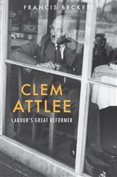 Clem Attlee: Labour&#x27;s Great Reformer