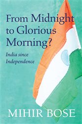 From Midnight to Glorious Morning?: India Since Independence
