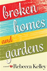 Broken Homes &amp;amp; Gardens: A Novel