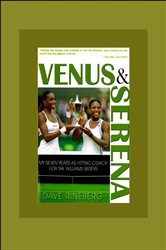 Venus and Serena: My Seven Years As Hitting Coach for the Williams Sisters