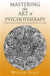Mastering the Art of Psychotherapy: The Principles Of Effective Psychological Change, Challenging The Boundaries Of Self-Expression