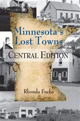 Minnesota&#x27;s Lost Towns Central Edition