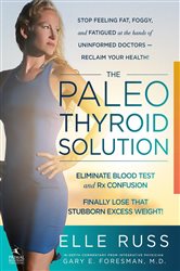The Paleo Thyroid Solution: Stop Feeling Fat, Foggy, And Fatigued At The Hands Of Uninformed Doctors - Reclaim Your Health!
