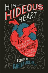 His Hideous Heart: 13 of Edgar Allan Poe&#x27;s Most Unsettling Tales Reimagined