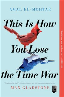 Book cover: This Is How You Lose the Time War, by Amal El-Mohtar (preview)