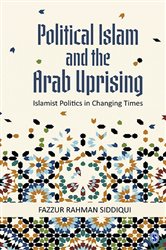 Political Islam and the Arab Uprising: Islamist Politics in Changing Times