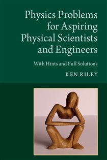 Book cover: Physics Problems for Aspiring Physical Scientists and Engineers, by Ken Riley (preview)