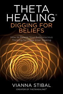 Book cover: ThetaHealing®: Digging for Beliefs, by Vianna Stibal (preview)