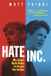 Hate Inc.: Why Today&#x2019;s Media Makes Us Despise One Another