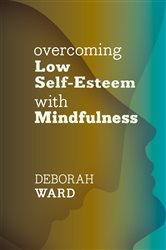 Book cover: Overcoming Low Self-Esteem with Mindfulness, by Deborah Ward (preview)