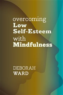 Book cover: Overcoming Low Self-Esteem with Mindfulness, by Deborah Ward (preview)