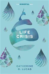 Book cover: Life Crisis: The Mindful Way, by Catherine G. Lucas (preview)