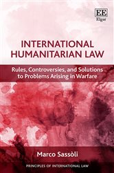International Humanitarian Law: Rules, Controversies, and Solutions to Problems Arising in Warfare