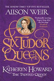 Book cover: Six Tudor Queens: Katheryn Howard, The Tainted Queen (Book 5 of Six Tudor Queens) by Alison Weir (preview)