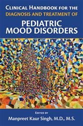 Book cover: Clinical Handbook for the Diagnosis and Treatment of Pediatric Mood Disorders, edited by Manpreet Kaur Singh (preview)
